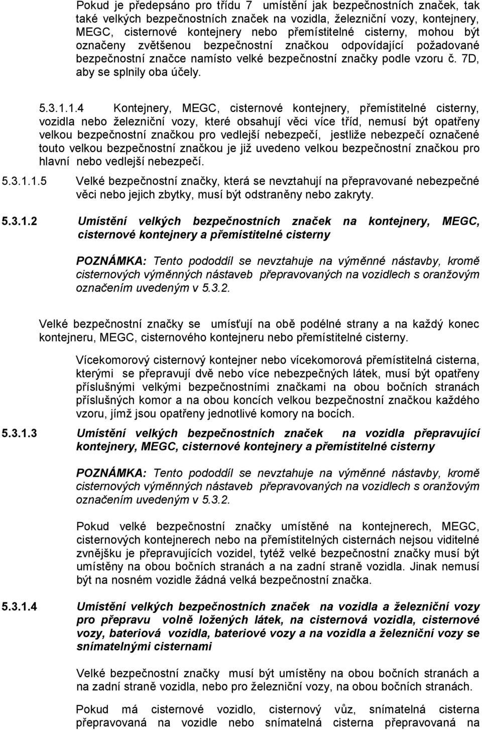 1.4 Kontejnery, MEGC, cisternové kontejnery, přemístitelné cisterny, vozidla nebo železniční vozy, které obsahují věci více tříd, nemusí být opatřeny velkou bezpečnostní značkou pro vedlejší