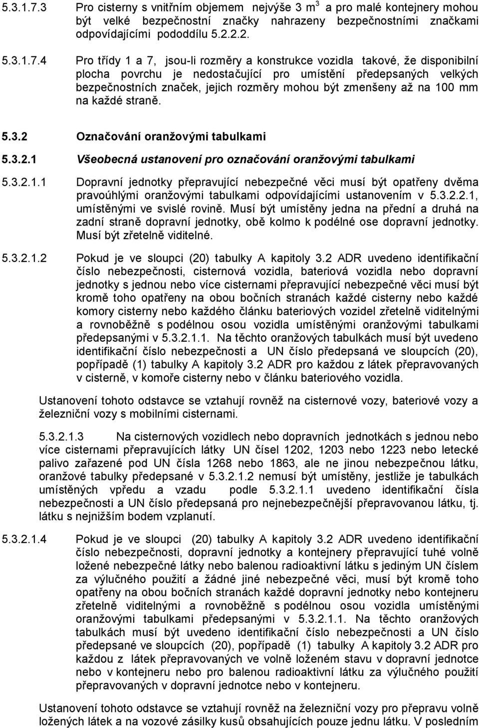 2.2. 4 Pro třídy 1 a 7, jsou-li rozměry a konstrukce vozidla takové, že disponibilní plocha povrchu je nedostačující pro umístění předepsaných velkých bezpečnostních značek, jejich rozměry mohou být