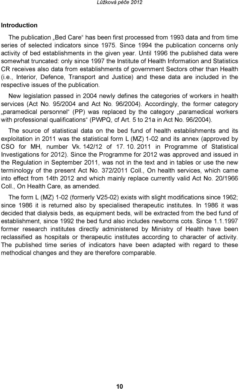 Until 1996 the published data were somewhat truncated: only since 1997 the Institute of Health Information and Statistics CR receives also data from establishments of government Sectors other than