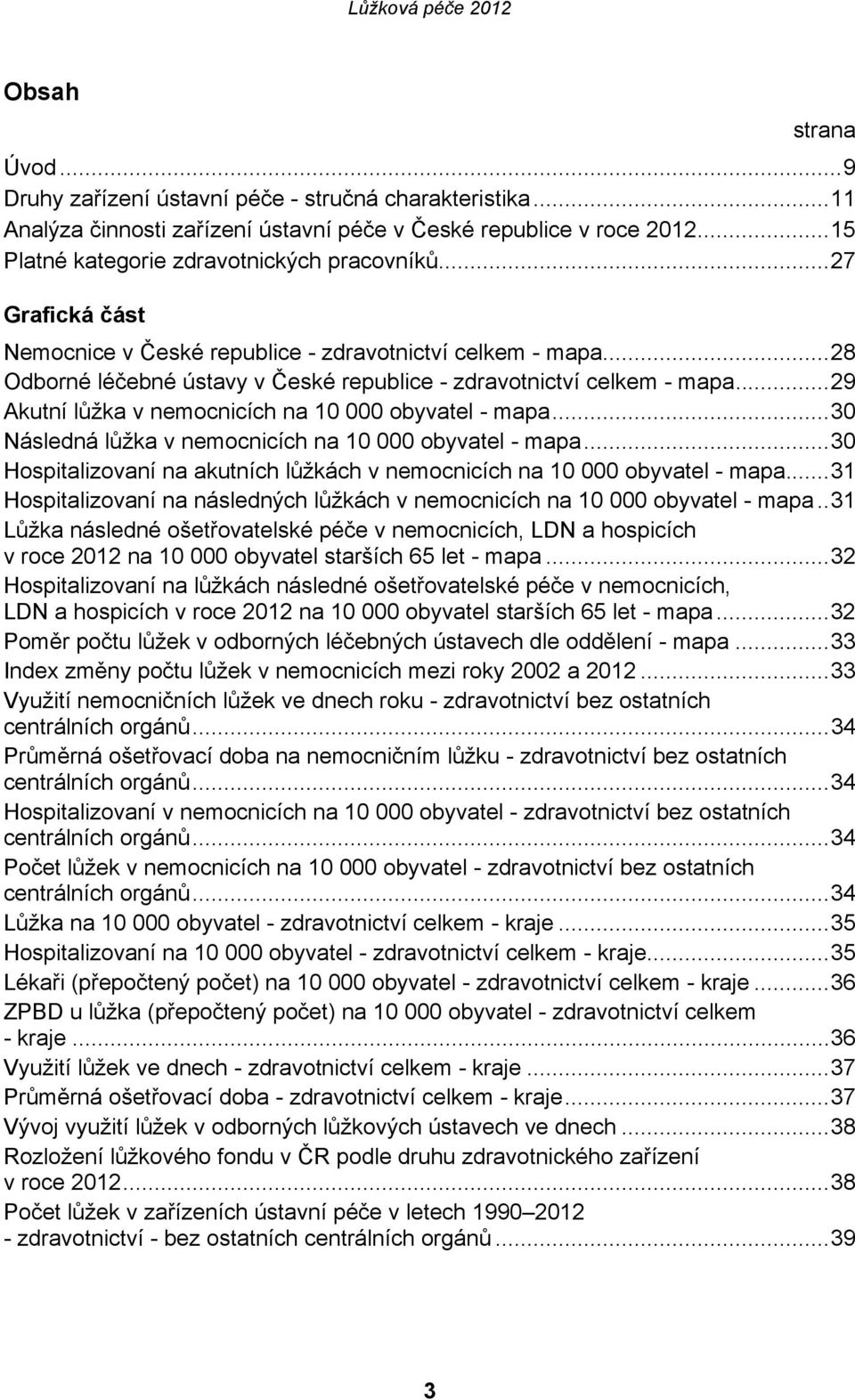 ..29 Akutní lůžka v nemocnicích na 10 000 obyvatel - mapa...30 Následná lůžka v nemocnicích na 10 000 obyvatel - mapa...30 Hospitalizovaní na akutních lůžkách v nemocnicích na 10 000 obyvatel - mapa.