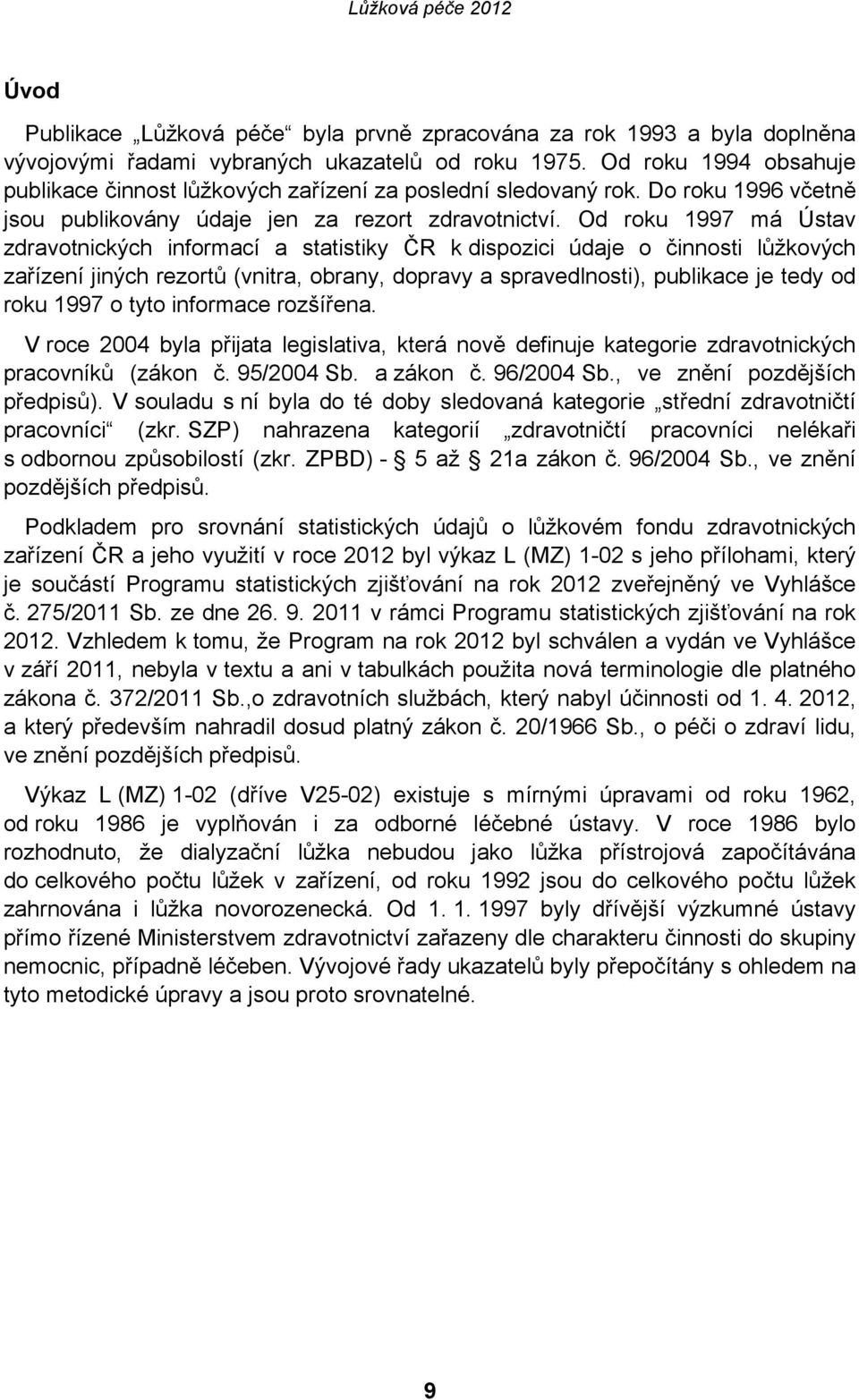 Od roku 1997 má Ústav zdravotnických informací a statistiky ČR k dispozici údaje o činnosti lůžkových zařízení jiných rezortů (vnitra, obrany, dopravy a spravedlnosti), publikace je tedy od roku 1997