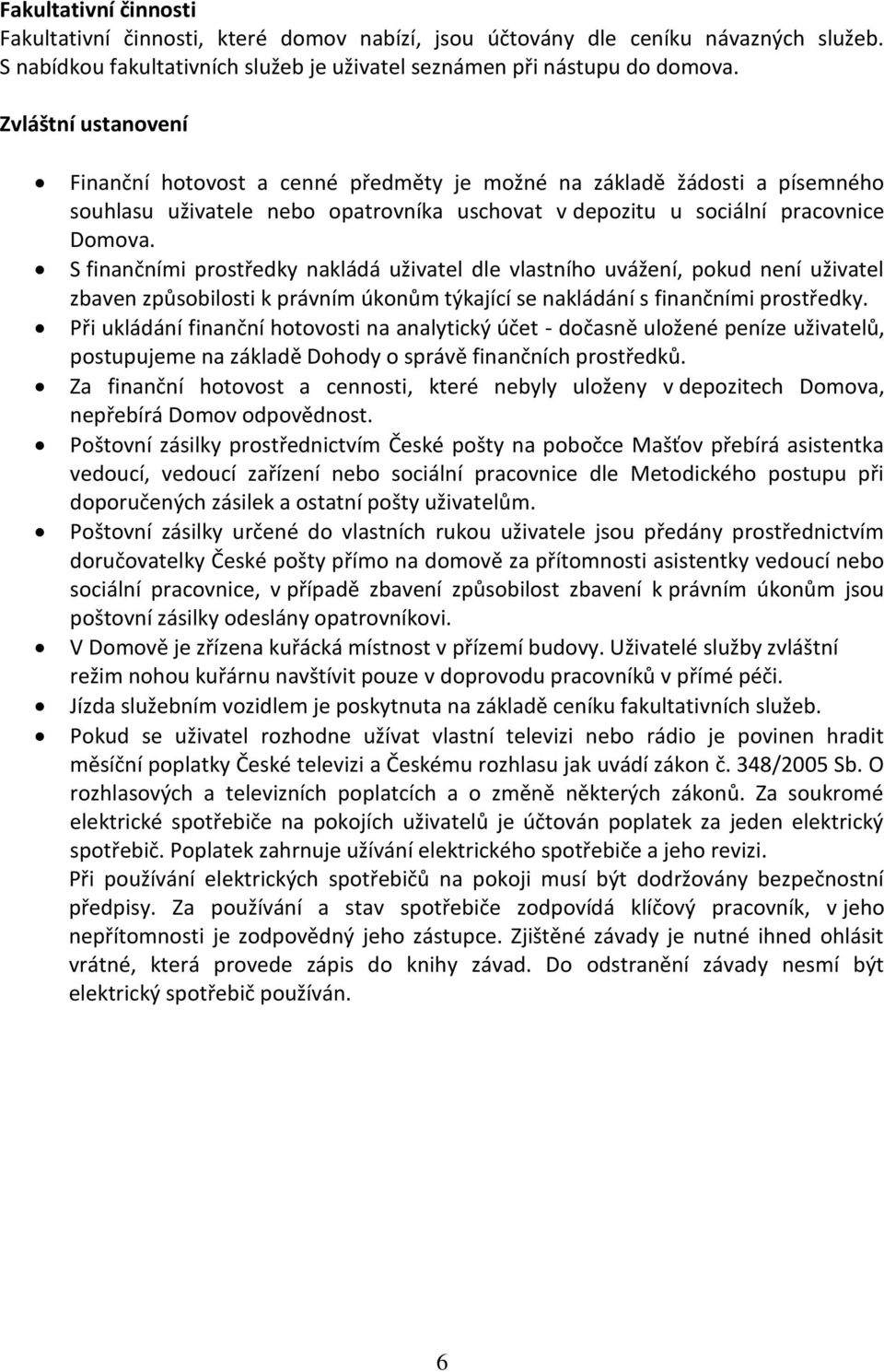 S finančními prostředky nakládá uživatel dle vlastního uvážení, pokud není uživatel zbaven způsobilosti k právním úkonům týkající se nakládání s finančními prostředky.