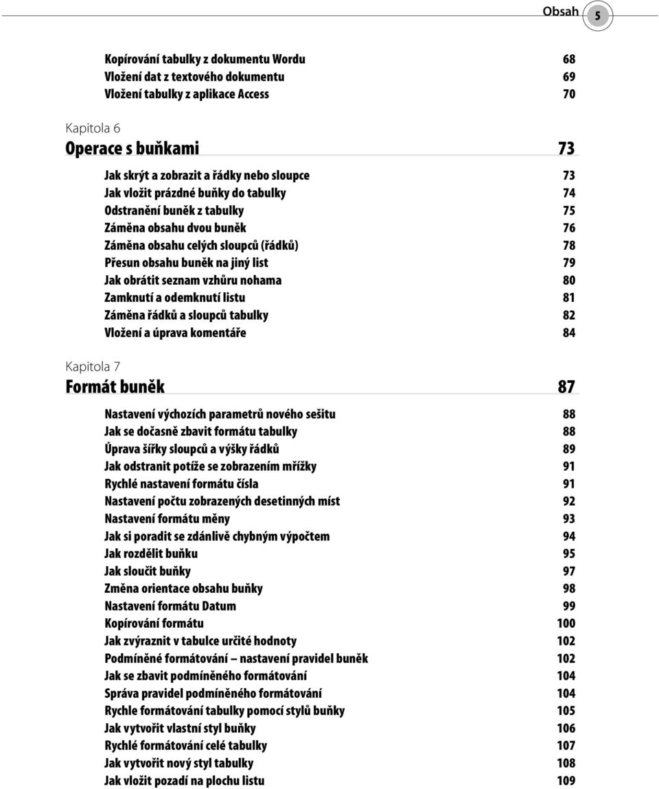 nohama 80 Zamknutí a odemknutí listu 81 Záměna řádků a sloupců tabulky 82 Vložení a úprava komentáře 84 Kapitola 7 Formát buněk 87 Nastavení výchozích parametrů nového sešitu 88 Jak se dočasně zbavit