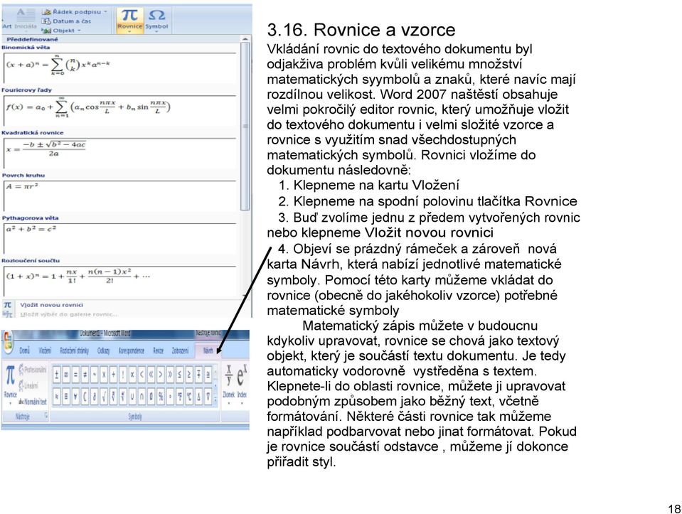 Rovnici vložíme do dokumentu následovně: 1. Klepneme na kartu Vložení 2. Klepneme na spodní polovinu tlačítka Rovnice 3.