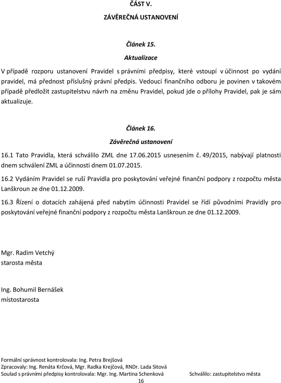 1 Tato Pravidla, která schválilo ZML dne 17.06.2015 usnesením č. 49/2015, nabývají platnosti dnem schválení ZML a účinnosti dnem 01.07.2015. 16.