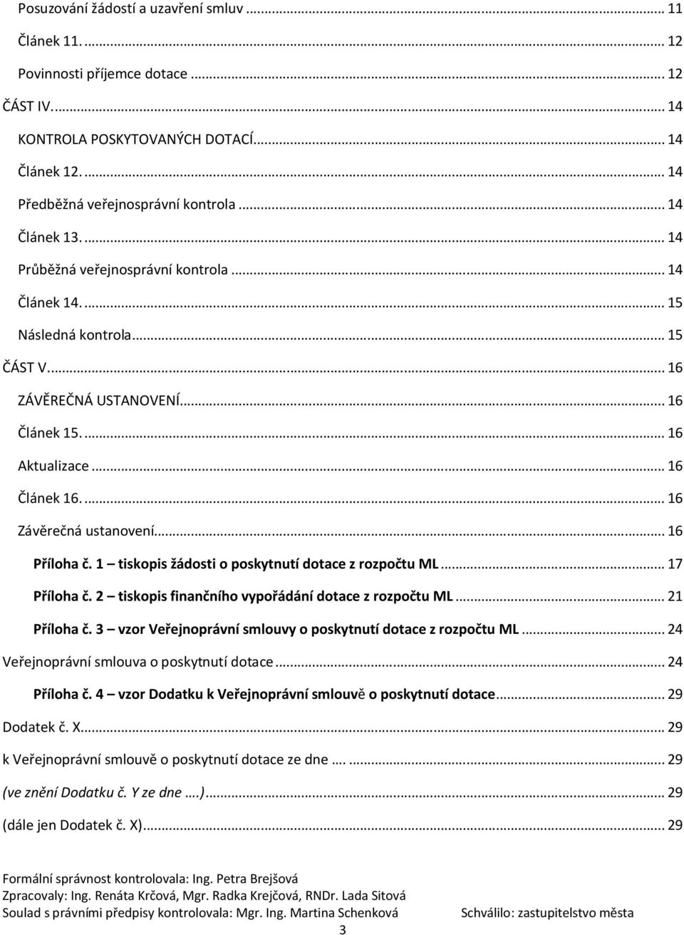 .. 16 Závěrečná ustanovení... 16 Příloha č. 1 tiskopis žádosti o poskytnutí dotace z rozpočtu ML... 17 Příloha č. 2 tiskopis finančního vypořádání dotace z rozpočtu ML... 21 Příloha č.