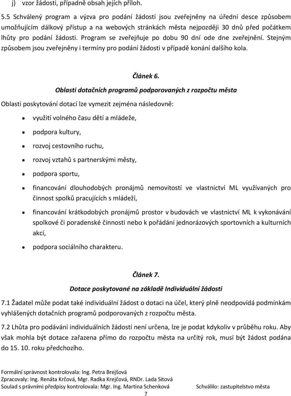 žádosti. Program se zveřejňuje po dobu 90 dní ode dne zveřejnění. Stejným způsobem jsou zveřejněny i termíny pro podání žádosti v případě konání dalšího kola. Článek 6.