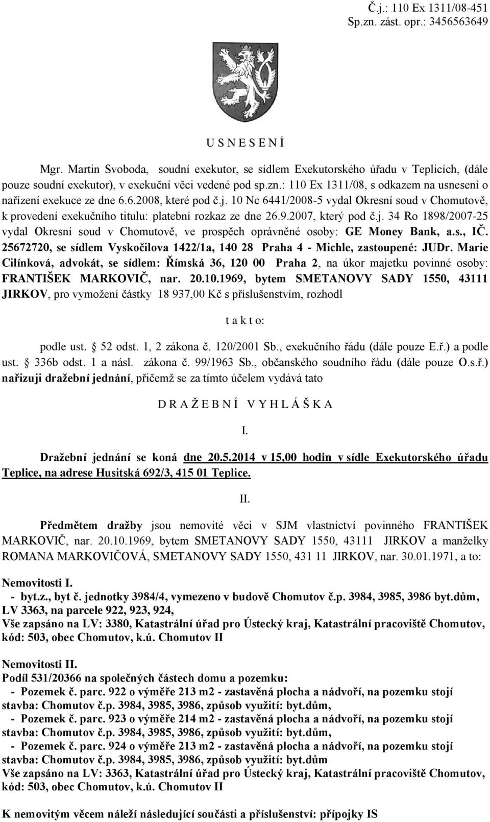 : 110 Ex 1311/08, s odkazem na usnesení o nařízení exekuce ze dne 6.6.2008, které pod č.j. 10 Nc 6441/2008-5 vydal Okresní soud v Chomutově, k provedení exekučního titulu: platební rozkaz ze dne 26.9.