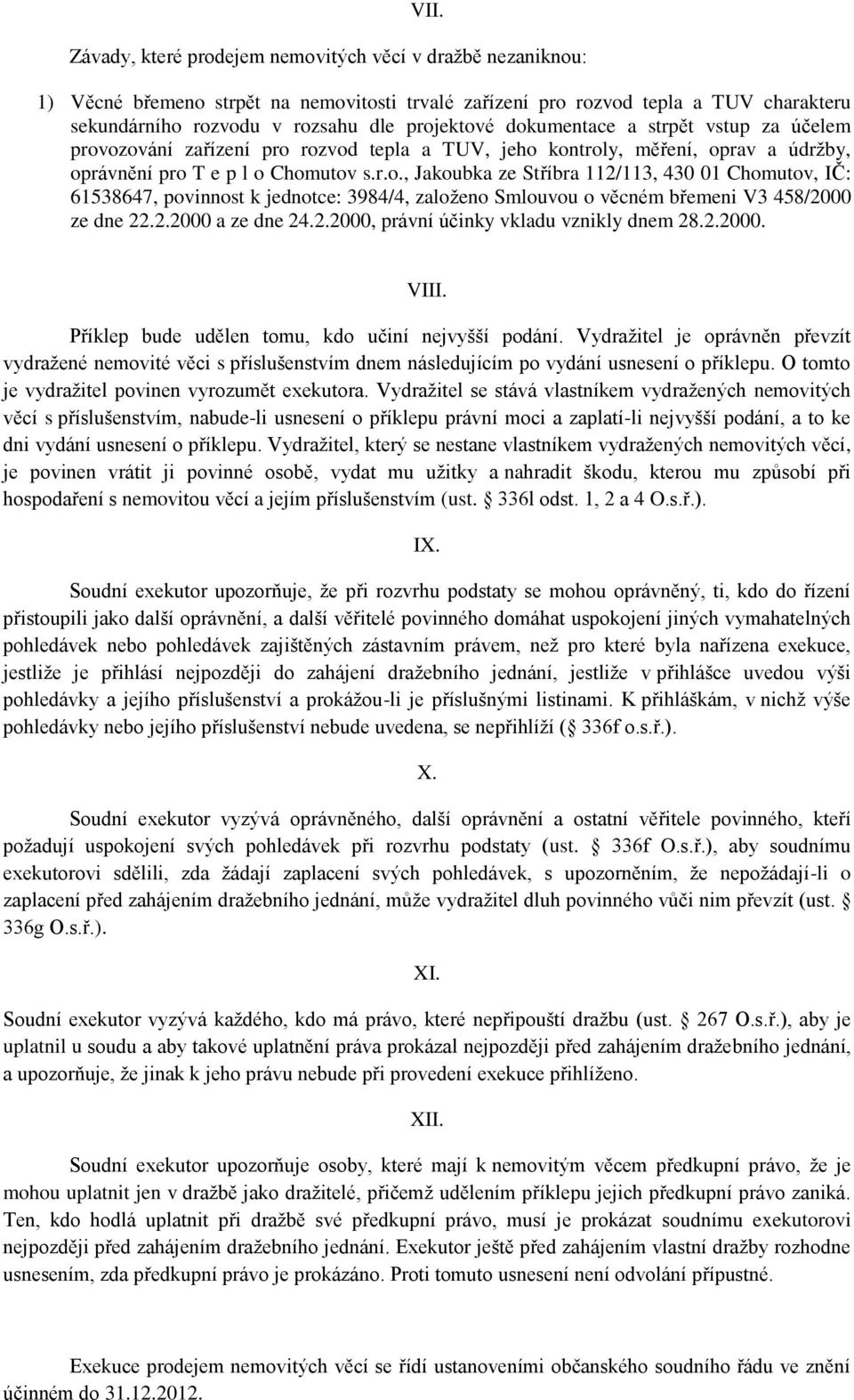 2.2000 a ze dne 24.2.2000, právní účinky vkladu vznikly dnem 28.2.2000. VIII. Příklep bude udělen tomu, kdo učiní nejvyšší podání.