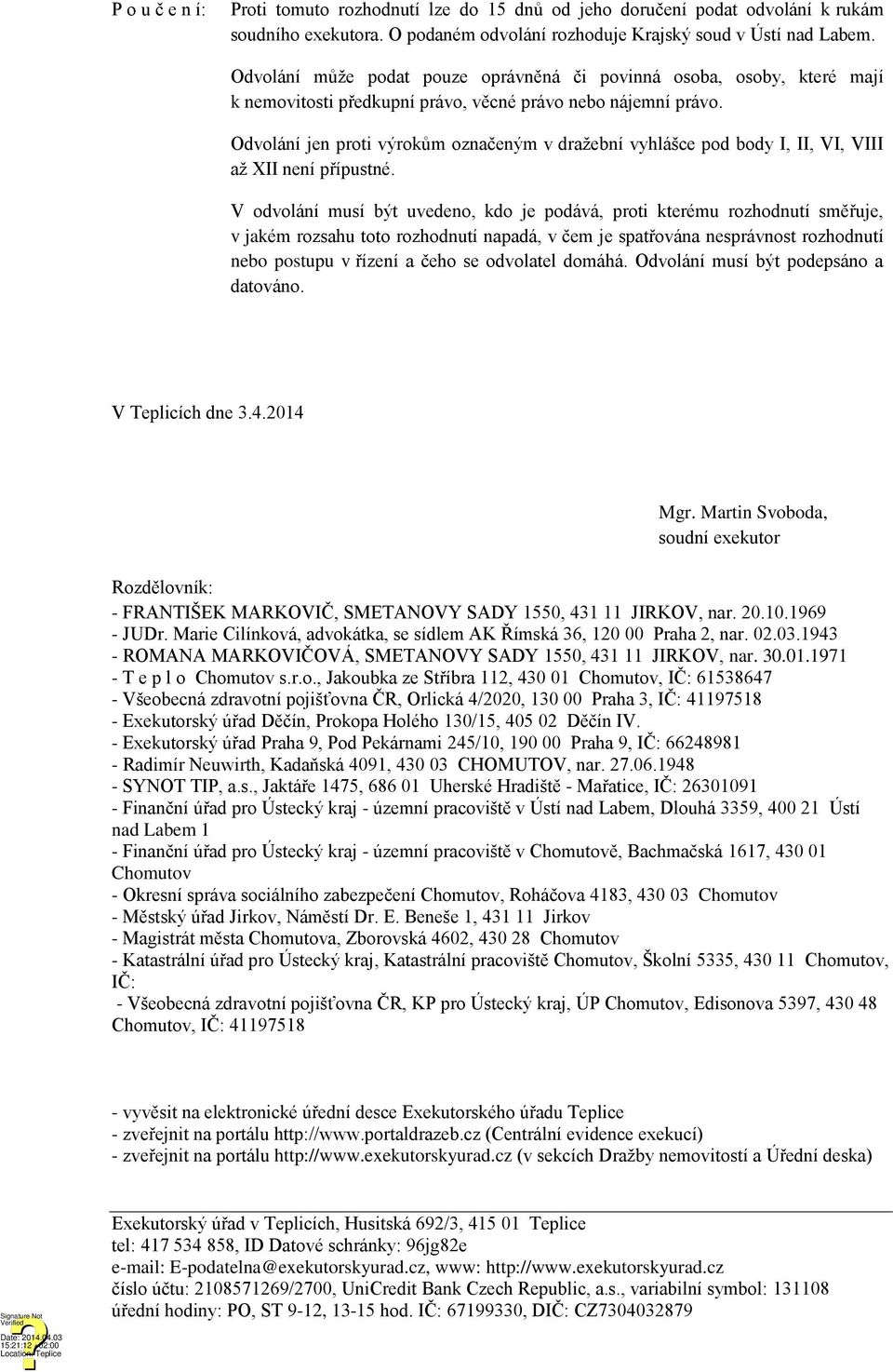 Odvolání jen proti výrokům označeným v dražební vyhlášce pod body I, II, VI, VIII až XII není přípustné.