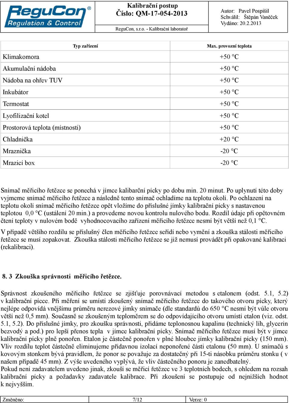 Mraznička -20 C Mrazicí box -20 C Snímač měřicího řetězce se ponechá v jímce kalibarční pícky po dobu min. 20 minut.