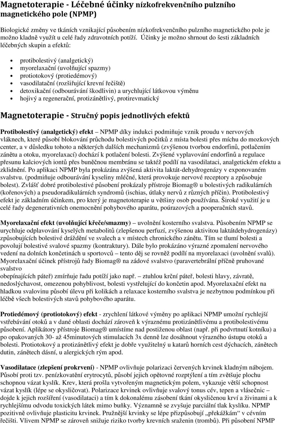 Účinky je možno shrnout do šesti základních léčebných skupin a efektů: protibolestivý (analgetický) myorelaxační (uvolňující spazmy) protiotokový (protiedémový) vasodilatační (rozšiřující krevní