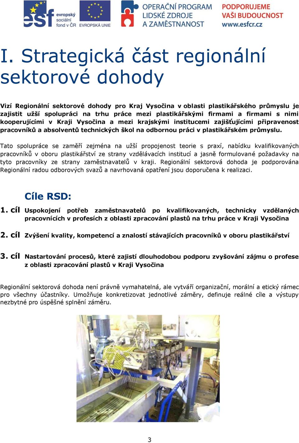 Tato spolupráce se zaměří zejména na užší propojenost teorie s praxí, nabídku kvalifikovaných pracovníků v oboru plastikářství ze strany vzdělávacích institucí a jasně formulované požadavky na tyto