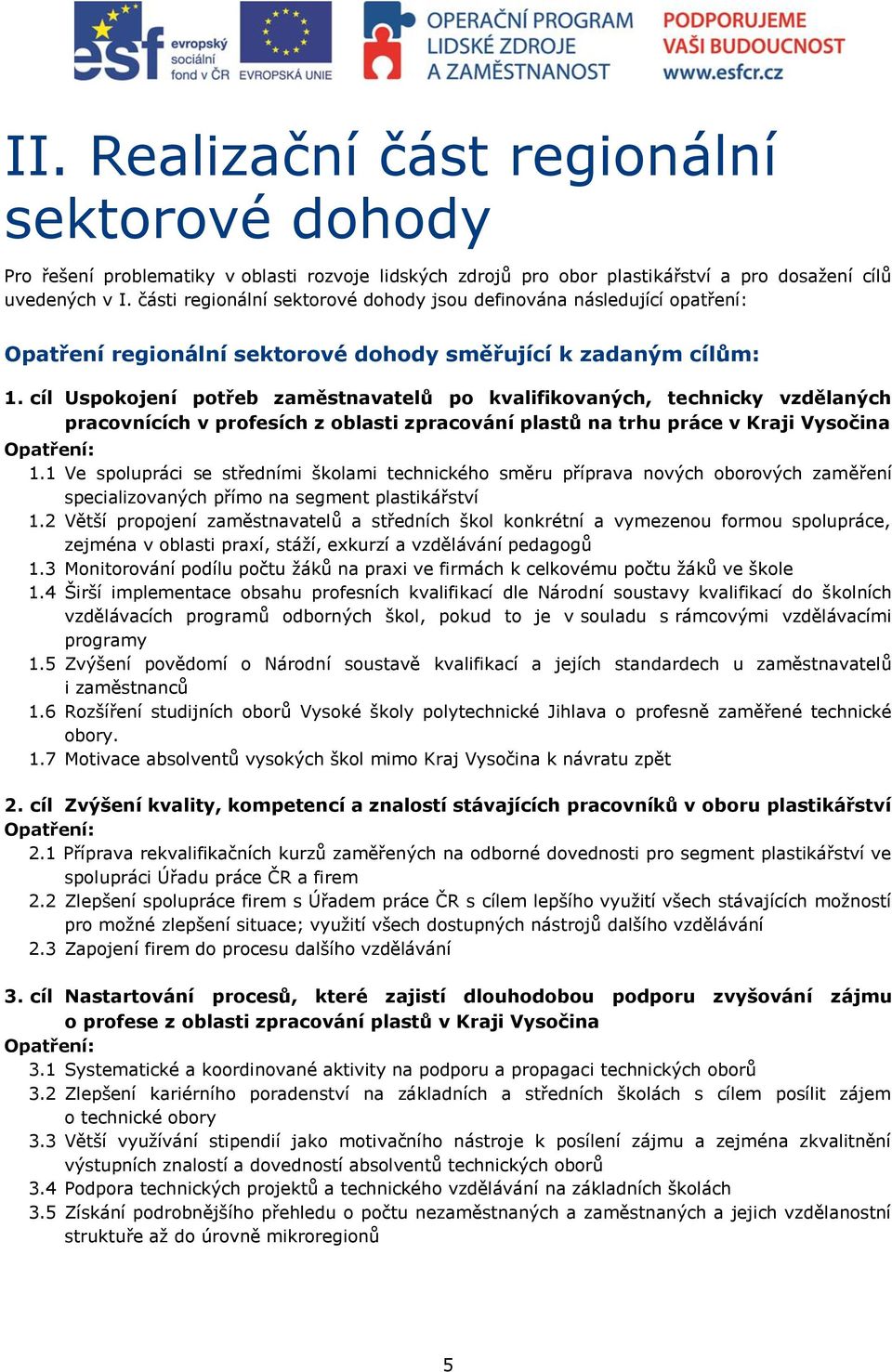 cíl Uspokojení potřeb zaměstnavatelů po kvalifikovaných, technicky vzdělaných pracovnících v profesích z oblasti zpracování plastů na trhu práce v Kraji Vysočina Opatření: 1.