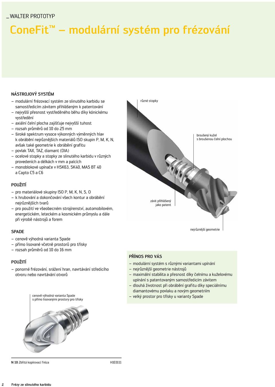 materiálů ISO skupin P, M, K, N, avšak také geometrie k obrábění grafitu povlak TAX, TAZ, diamant (DIA) ocelové stopky a stopky ze slinutého karbidu v různých provedeních a délkách v mm a palcích