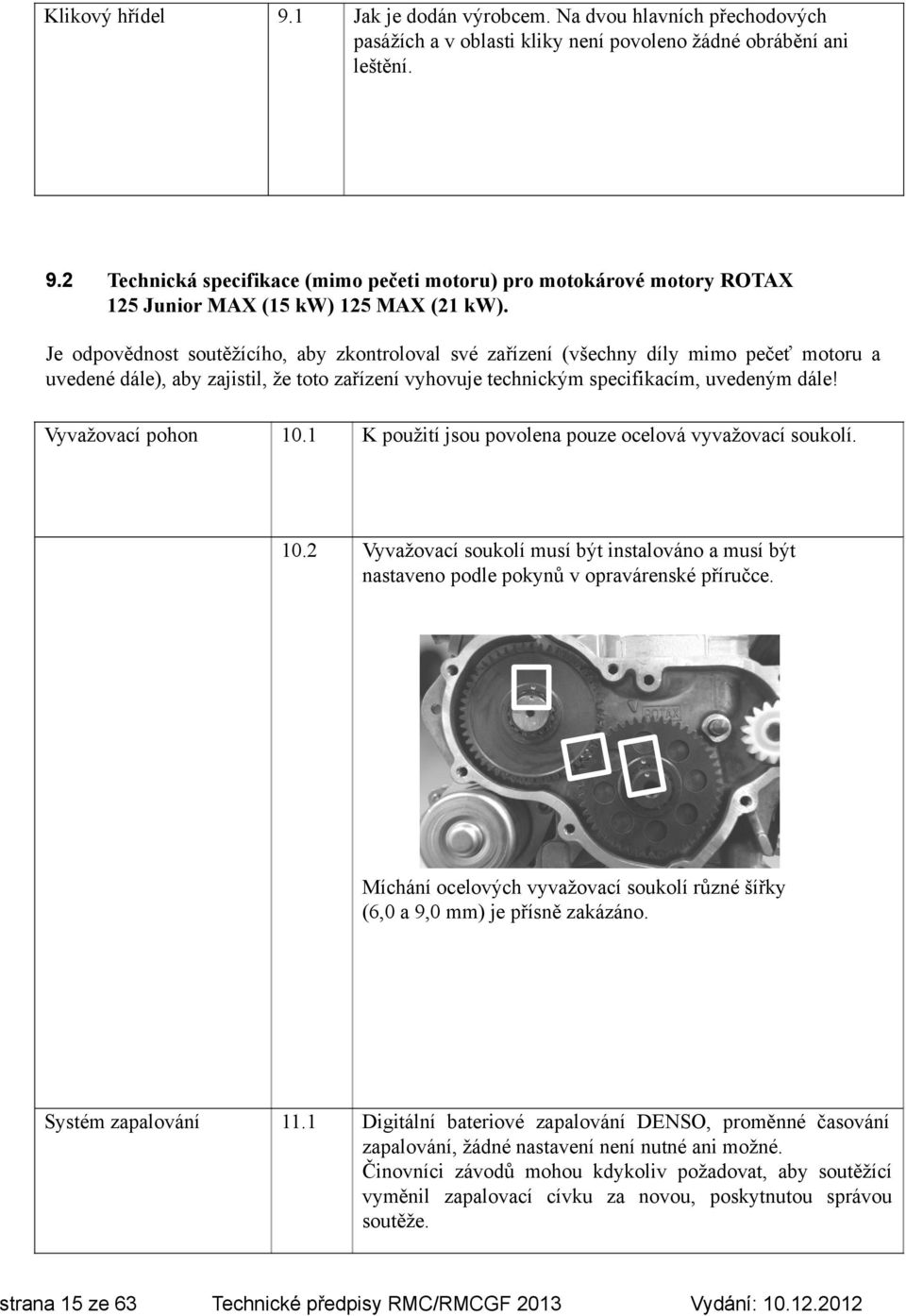 Je odpovědnost soutěžícího, aby zkontroloval své zařízení (všechny díly mimo pečeť motoru a uvedené dále), aby zajistil, že toto zařízení vyhovuje technickým specifikacím, uvedeným dále!