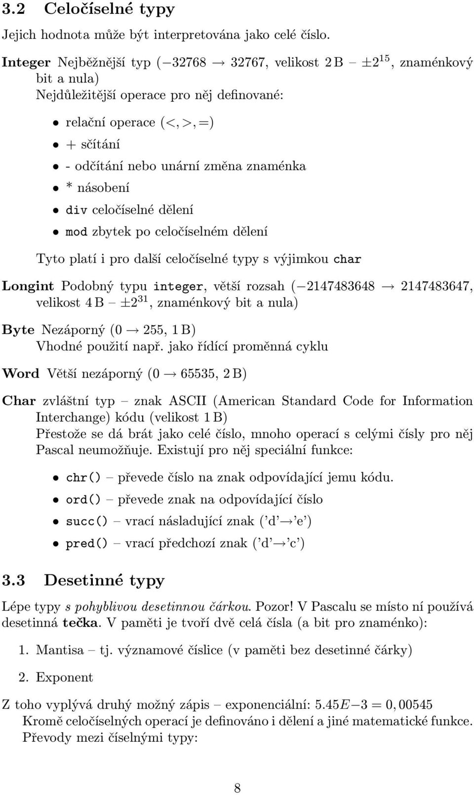 * násobení div celočíselné dělení mod zbytek po celočíselném dělení Tyto platí i pro další celočíselné typy s výjimkou char Longint Podobný typu integer, větší rozsah ( 2147483648 2147483647,