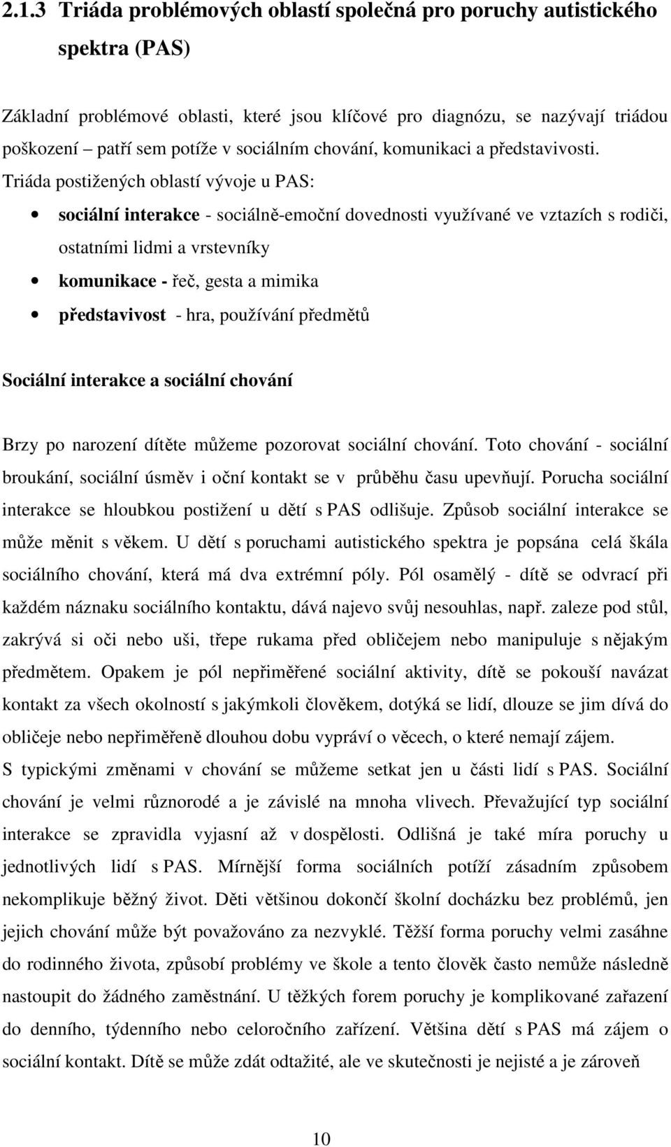 Triáda postižených oblastí vývoje u PAS: sociální interakce - sociálně-emoční dovednosti využívané ve vztazích s rodiči, ostatními lidmi a vrstevníky komunikace - řeč, gesta a mimika představivost -