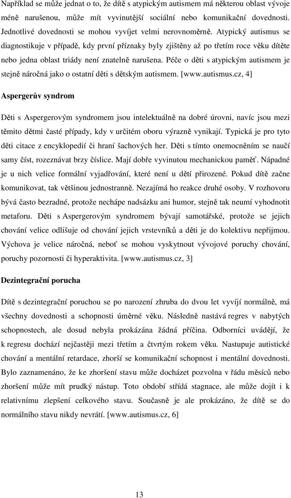 Atypický autismus se diagnostikuje v případě, kdy první příznaky byly zjištěny až po třetím roce věku dítěte nebo jedna oblast triády není znatelně narušena.