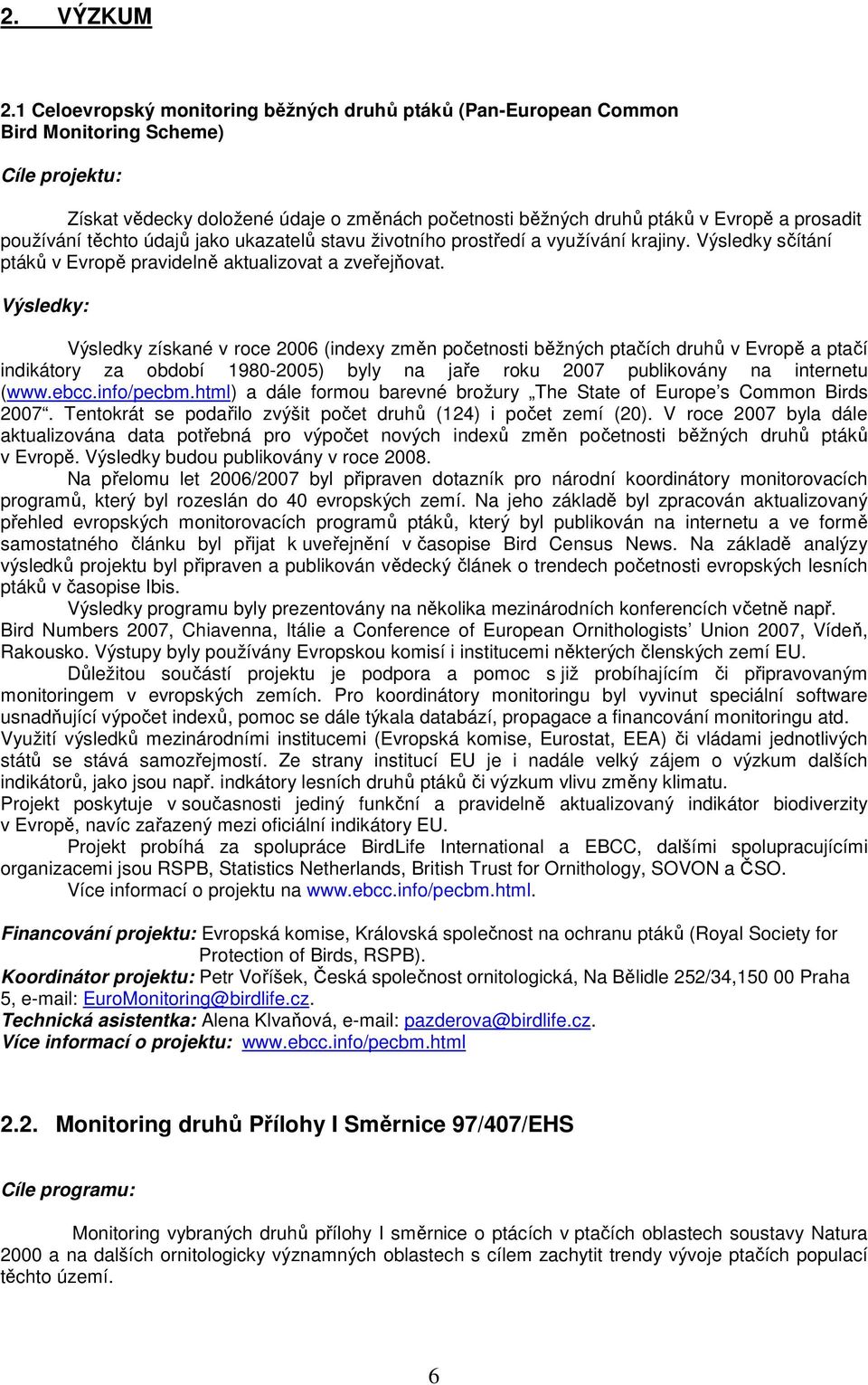 používání těchto údajů jako ukazatelů stavu životního prostředí a využívání krajiny. Výsledky sčítání ptáků v Evropě pravidelně aktualizovat a zveřejňovat.