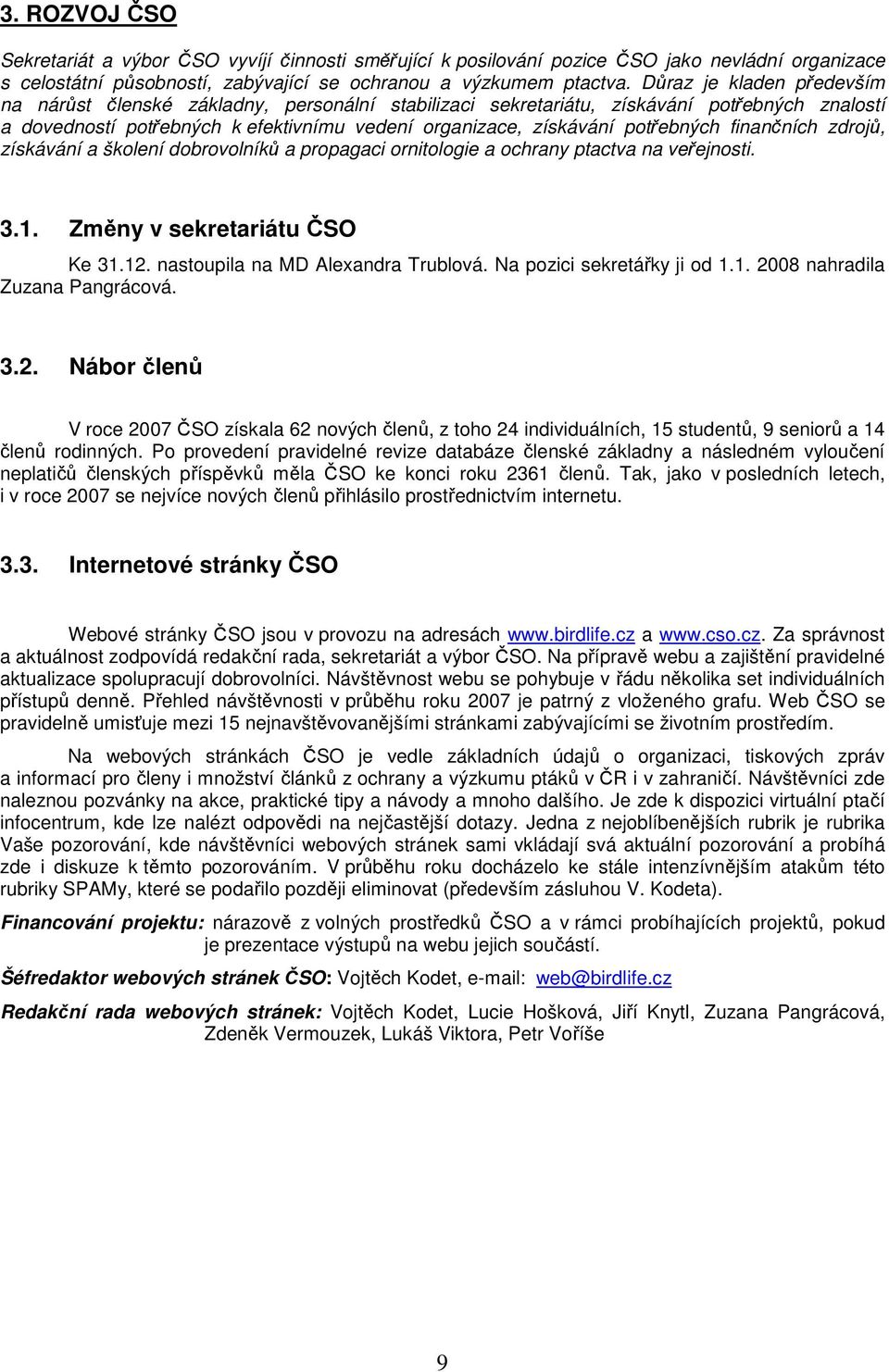 finančních zdrojů, získávání a školení dobrovolníků a propagaci ornitologie a ochrany ptactva na veřejnosti. 3.1. Změny v sekretariátu ČSO Ke 31.12. nastoupila na MD Alexandra Trublová.