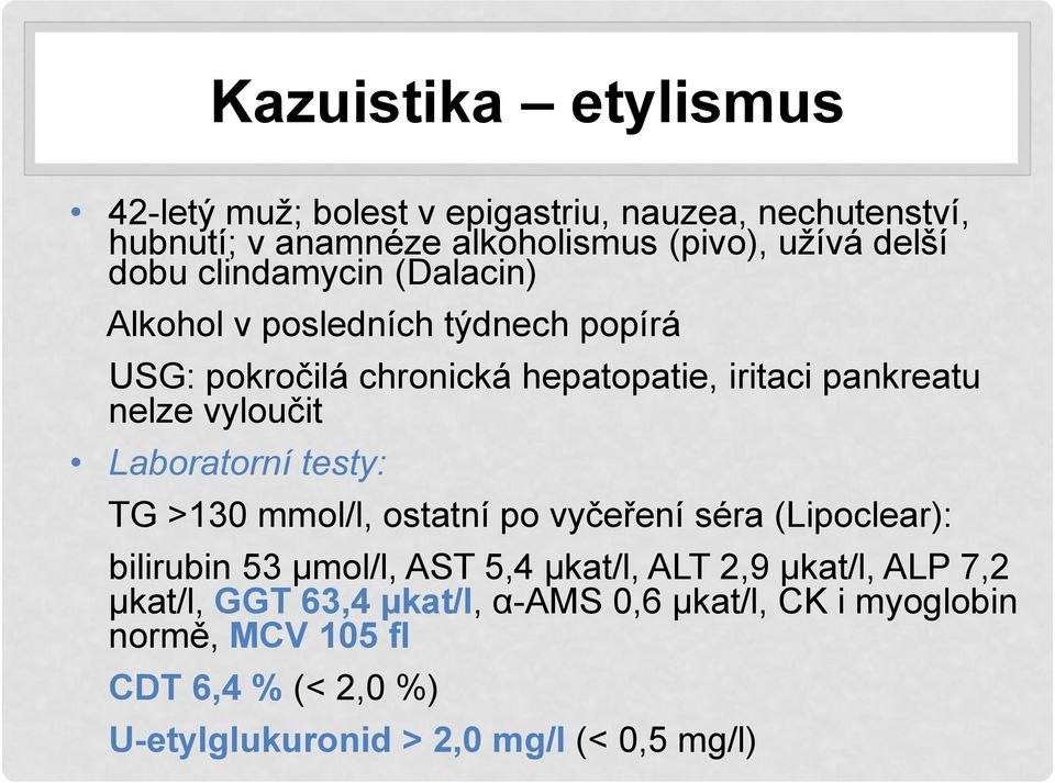 Laboratorní testy: TG >130 mmol/l, ostatní po vyčeření séra (Lipoclear): bilirubin 53 µmol/l, AST 5,4 µkat/l, ALT 2,9 µkat/l, ALP 7,2