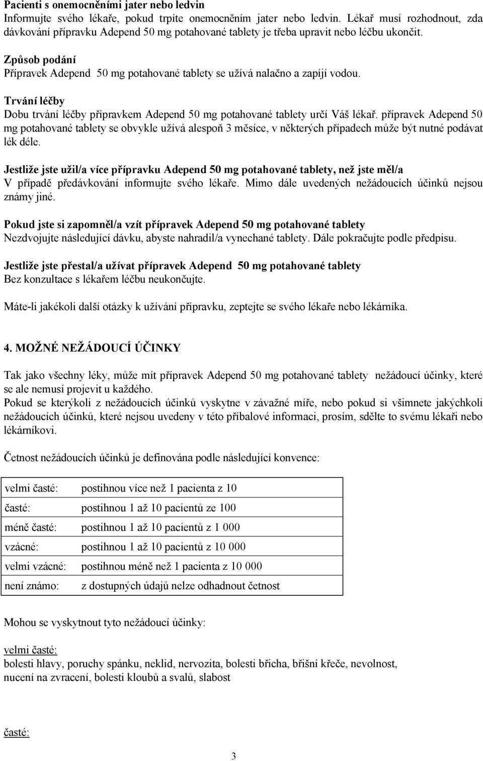 Způsob podání Přípravek Adepend 50 mg potahované tablety se užívá nalačno a zapíjí vodou. Trvání léčby Dobu trvání léčby přípravkem Adepend 50 mg potahované tablety určí Váš lékař.