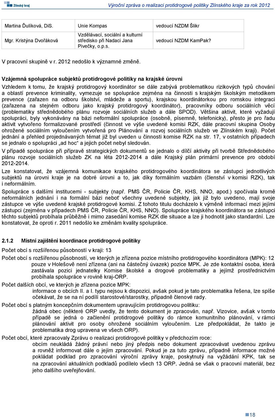Vzájemná spolupráce subjektů protidrogové politiky na krajské úrovni Vzhledem k tomu, že krajský protidrogový koordinátor se dále zabývá problematikou rizikových typů chování a oblastí kriminality,