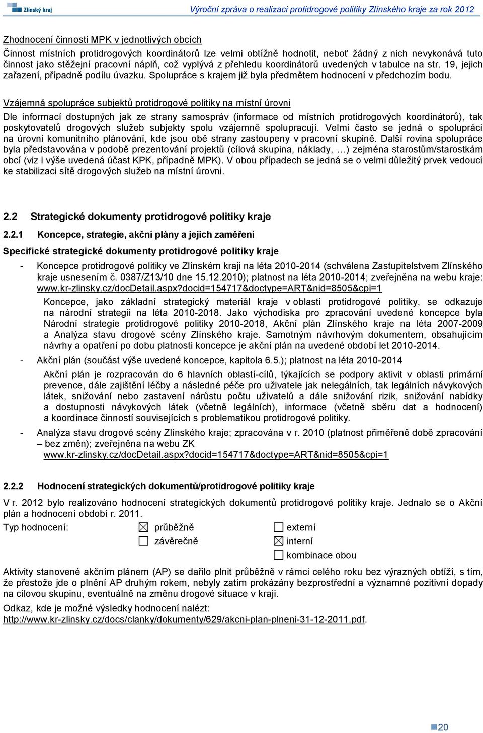 Vzájemná spolupráce subjektů protidrogové politiky na místní úrovni Dle informací dostupných jak ze strany samospráv (informace od místních protidrogových koordinátorů), tak poskytovatelů drogových