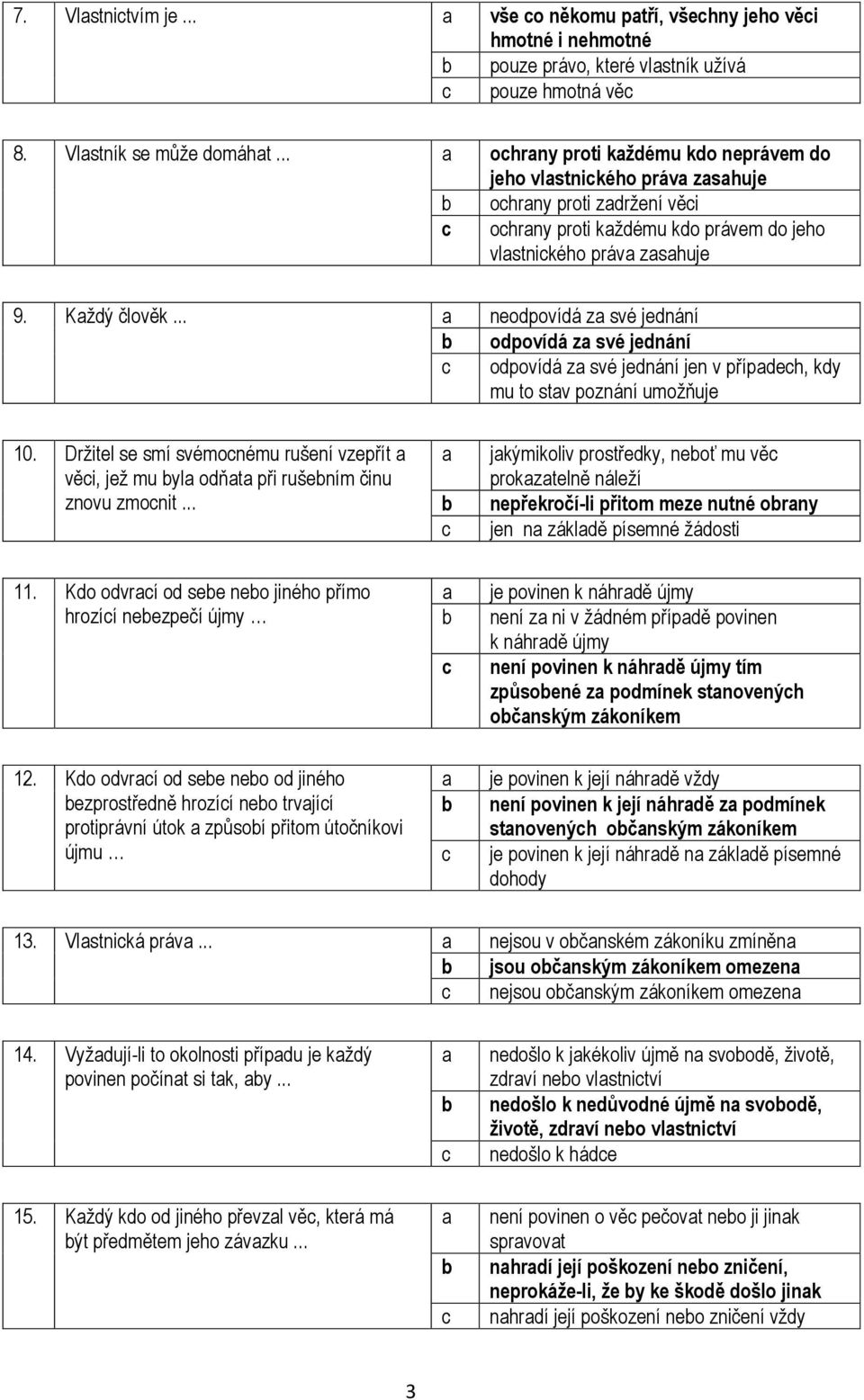 .. neodpovídá z své jednání odpovídá z své jednání odpovídá z své jednání jen v přípdeh, kdy mu to stv poznání umožňuje 10.