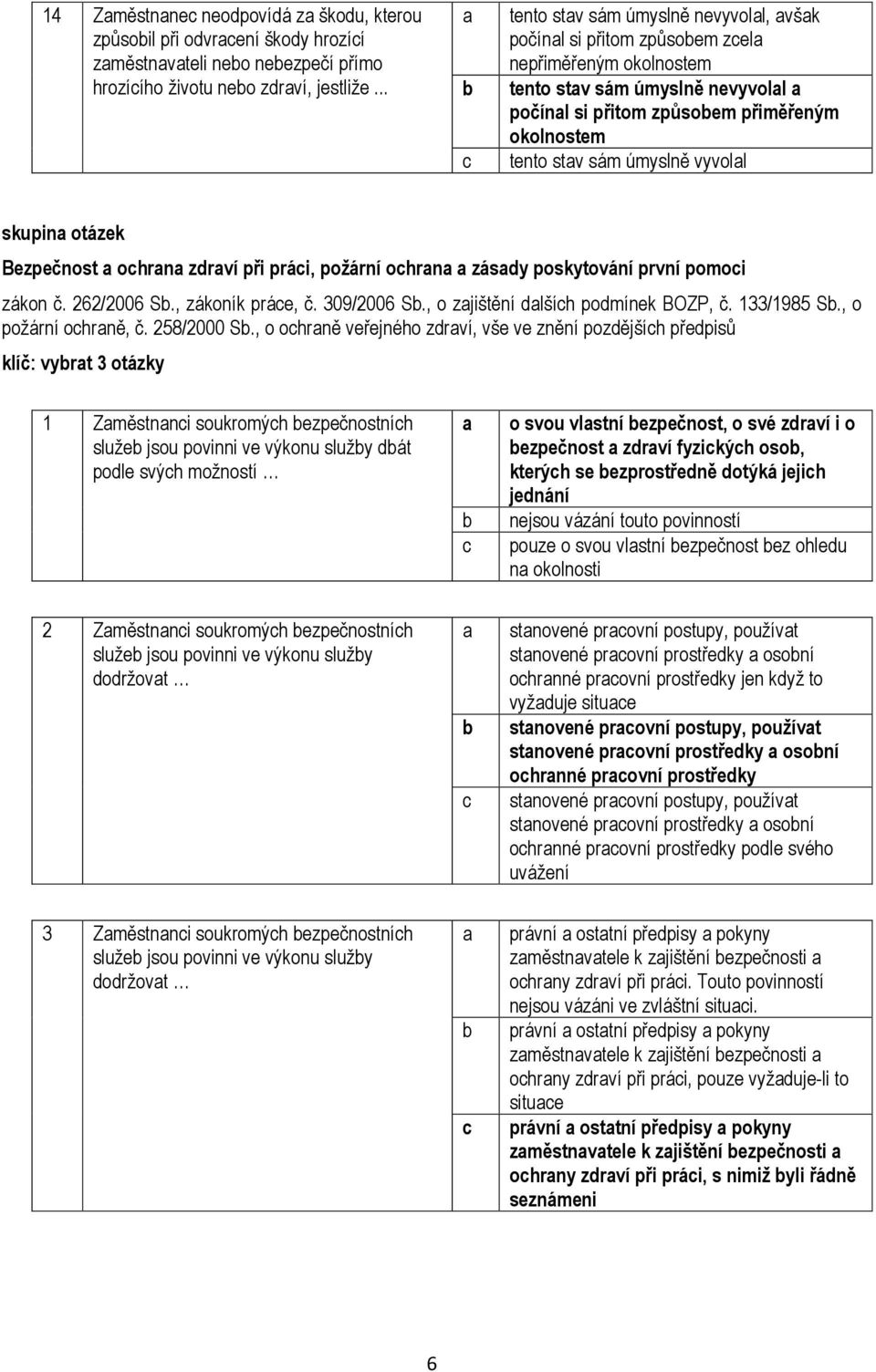 skupin otázek Bezpečnost ohrn zdrví při prái, požární ohrn zásdy poskytování první pomoi zákon č. 262/2006 S., zákoník práe, č. 309/2006 S., o zjištění dlšíh podmínek BOZP, č. 133/1985 S.
