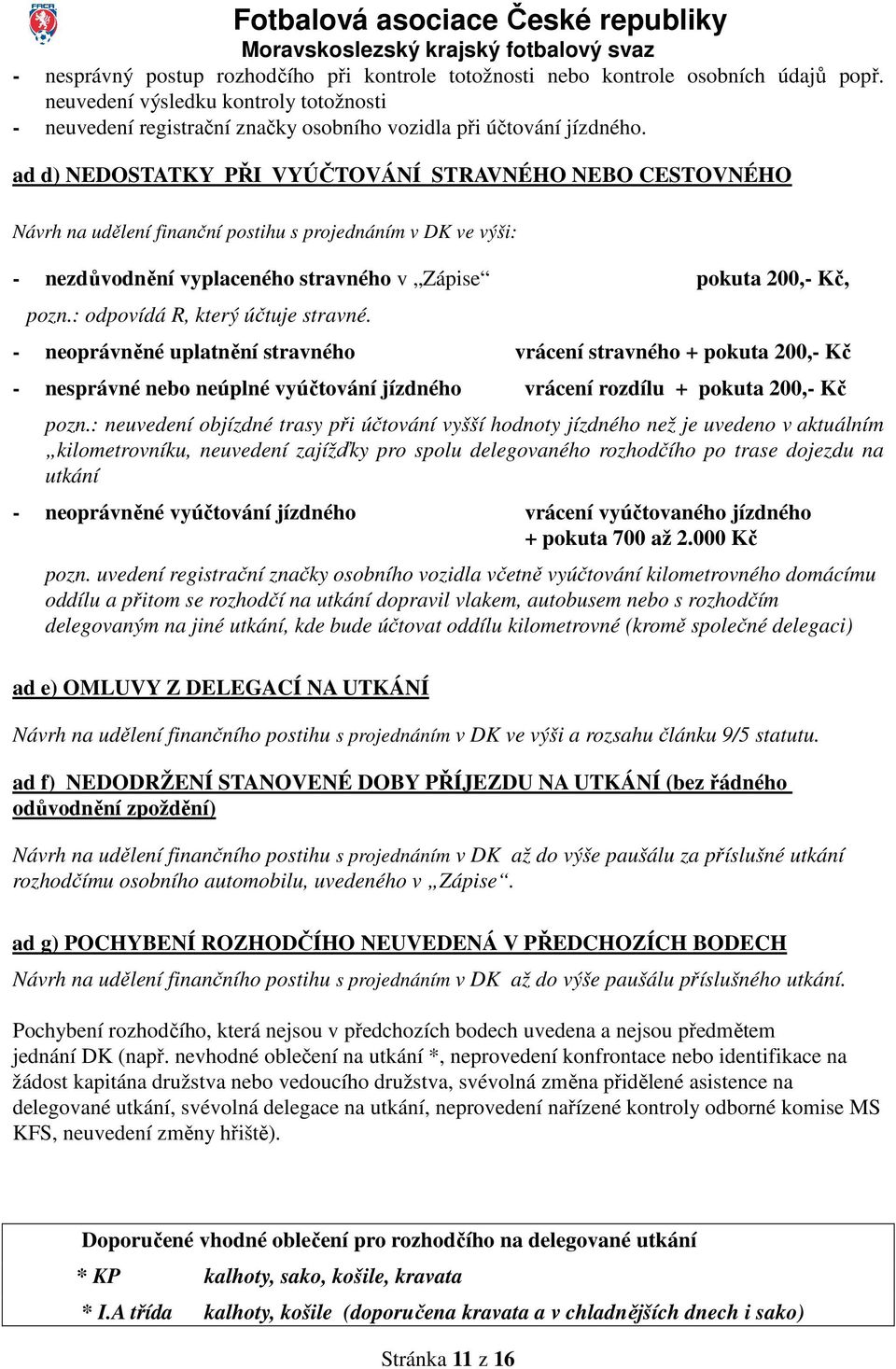 : odpovídá R, který účtuje stravné. - neoprávněné uplatnění stravného vrácení stravného + pokuta 200,- Kč - nesprávné nebo neúplné vyúčtování jízdného vrácení rozdílu + pokuta 200,- Kč pozn.