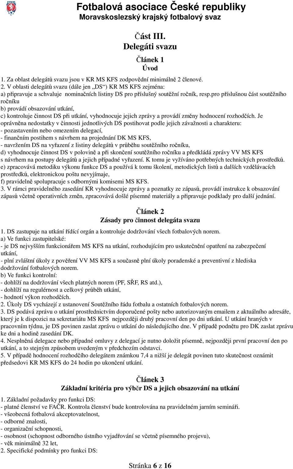 pro příslušnou část soutěžního ročníku b) provádí obsazování utkání, c) kontroluje činnost DS při utkání, vyhodnocuje jejich zprávy a provádí změny hodnocení rozhodčích.