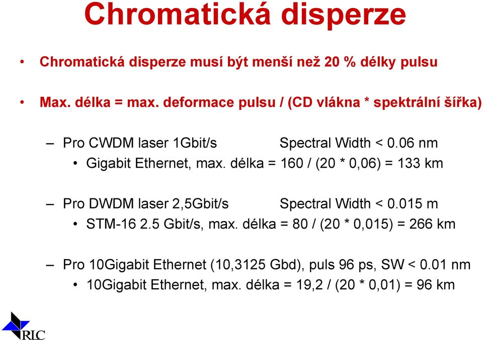 délka = 160 / (20 * 0,06) = 133 km Pro DWDM laser 2,5Gbit/s Spectral Width < 0.015 m STM-16 2.5 Gbit/s, max.