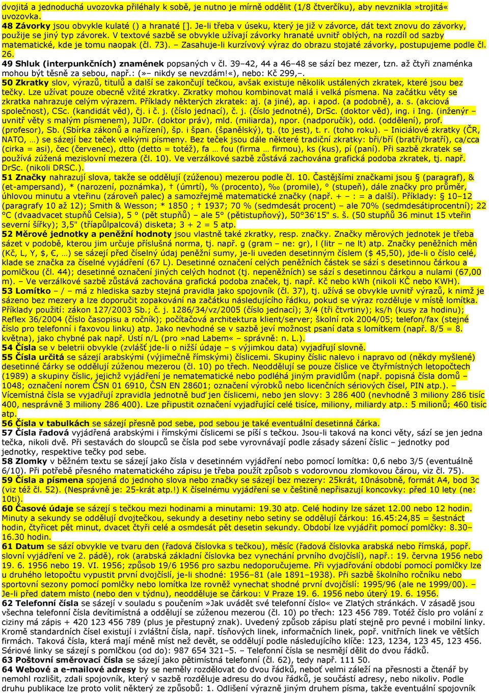 V textové sazbě se obvykle užívají závorky hranaté uvnitř oblých, na rozdíl od sazby matematické, kde je tomu naopak (čl. 73).