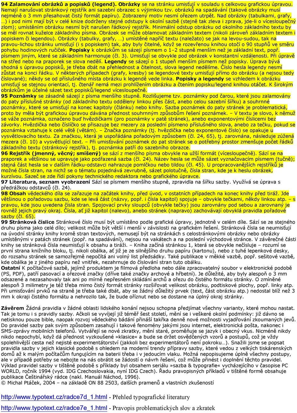 Nad obrázky (tabulkami, grafy, ) i pod nimi mají být v celé knize dodrženy stejné odstupy k okolní sazbě (stejně tak zleva i zprava, jde-li o vícesloupečný zlom); umístěním obrázku nesmí být narušen
