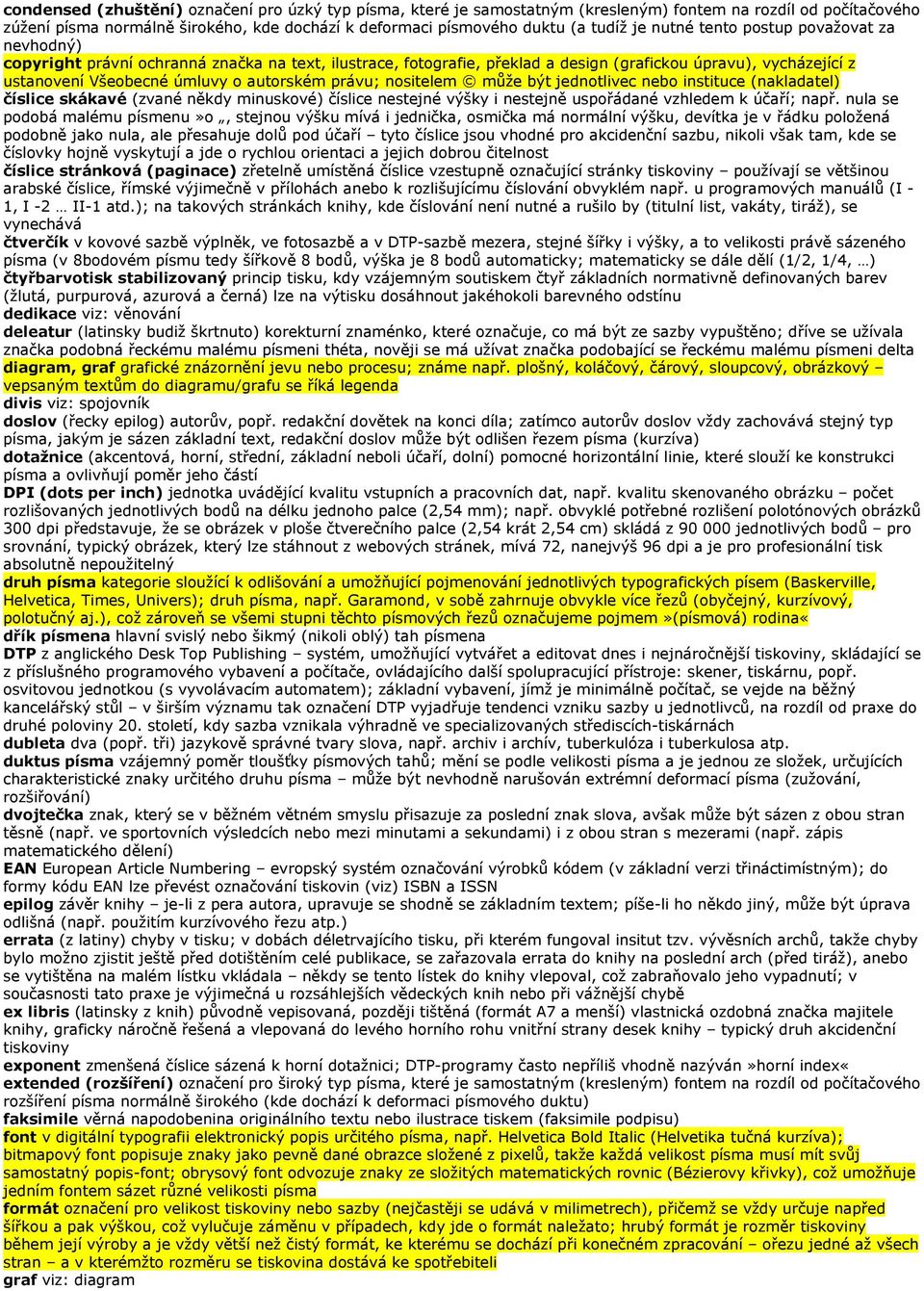 právu; nositelem může být jednotlivec nebo instituce (nakladatel) číslice skákavé (zvané někdy minuskové) číslice nestejné výšky i nestejně uspořádané vzhledem k účaří; např.