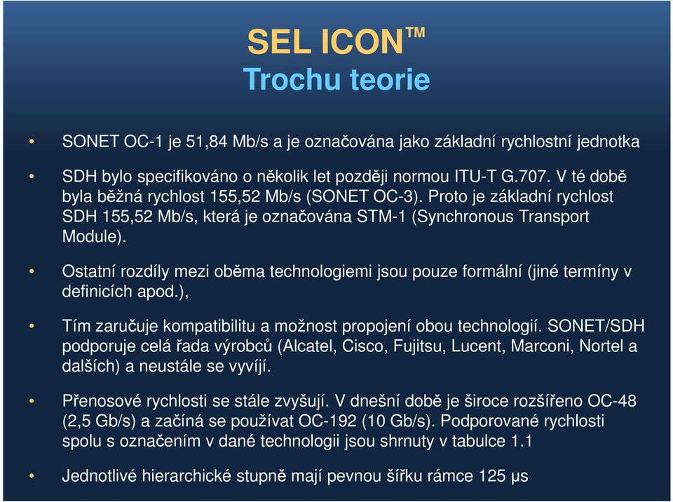 Ostatní rozdíly mezi oběma technologiemi jsou pouze formální (jiné termíny v definicích apod.), Tím zaručuje kompatibilitu a možnost propojení obou technologií.
