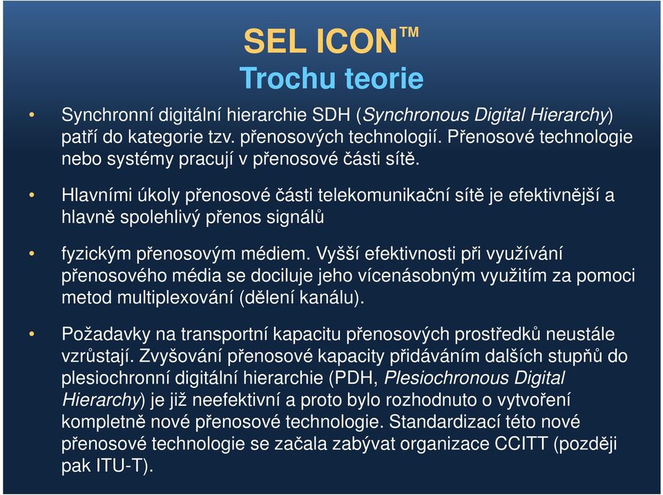 Vyšší efektivnosti při využívání přenosového média se dociluje jeho vícenásobným využitím za pomoci metod multiplexování (dělení kanálu).