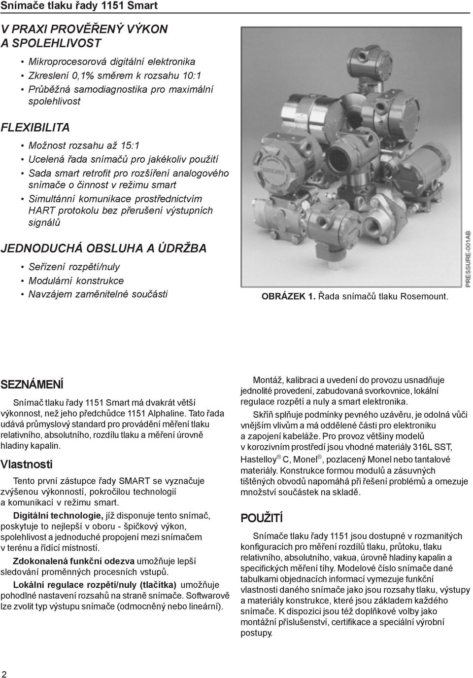 HART protokolu bez přerušení výstupních signálů JEDNODUCHÁ OBSLUHA A ÚDRŽBA Seřízení rozpětí/nuly Modulární konstrukce Navzájem zaměnitelné součásti OBRÁZEK 1. Řada snímačů tlaku Rosemount.