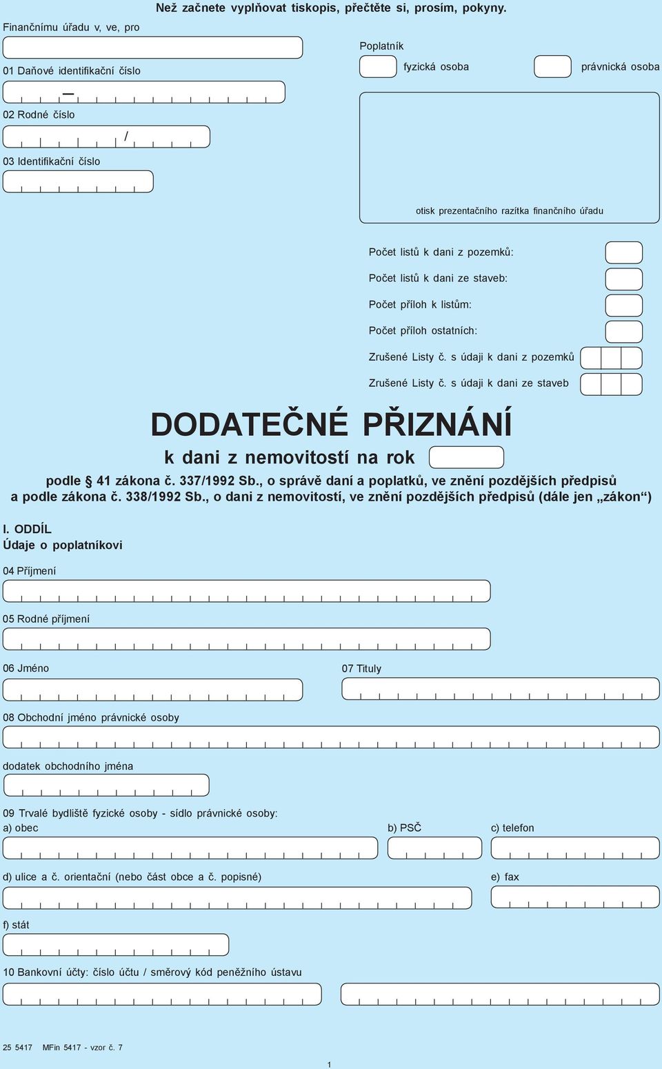 Počet příloh k listům: Počet příloh ostatních: Zrušené Listy č. s údaji k dani z pozemků Zrušené Listy č. s údaji k dani ze staveb DODATEČNÉ PŘIZNÁNÍ k dani z nemovitostí na rok podle 41 zákona č.