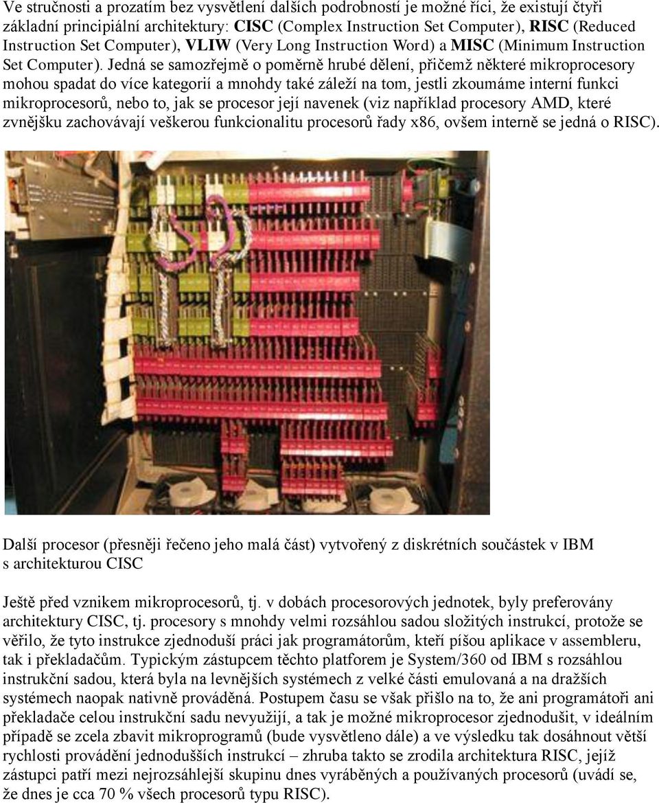 Jedná se samozřejmě o poměrně hrubé dělení, přičemž některé mikroprocesory mohou spadat do více kategorií a mnohdy také záleží na tom, jestli zkoumáme interní funkci mikroprocesorů, nebo to, jak se