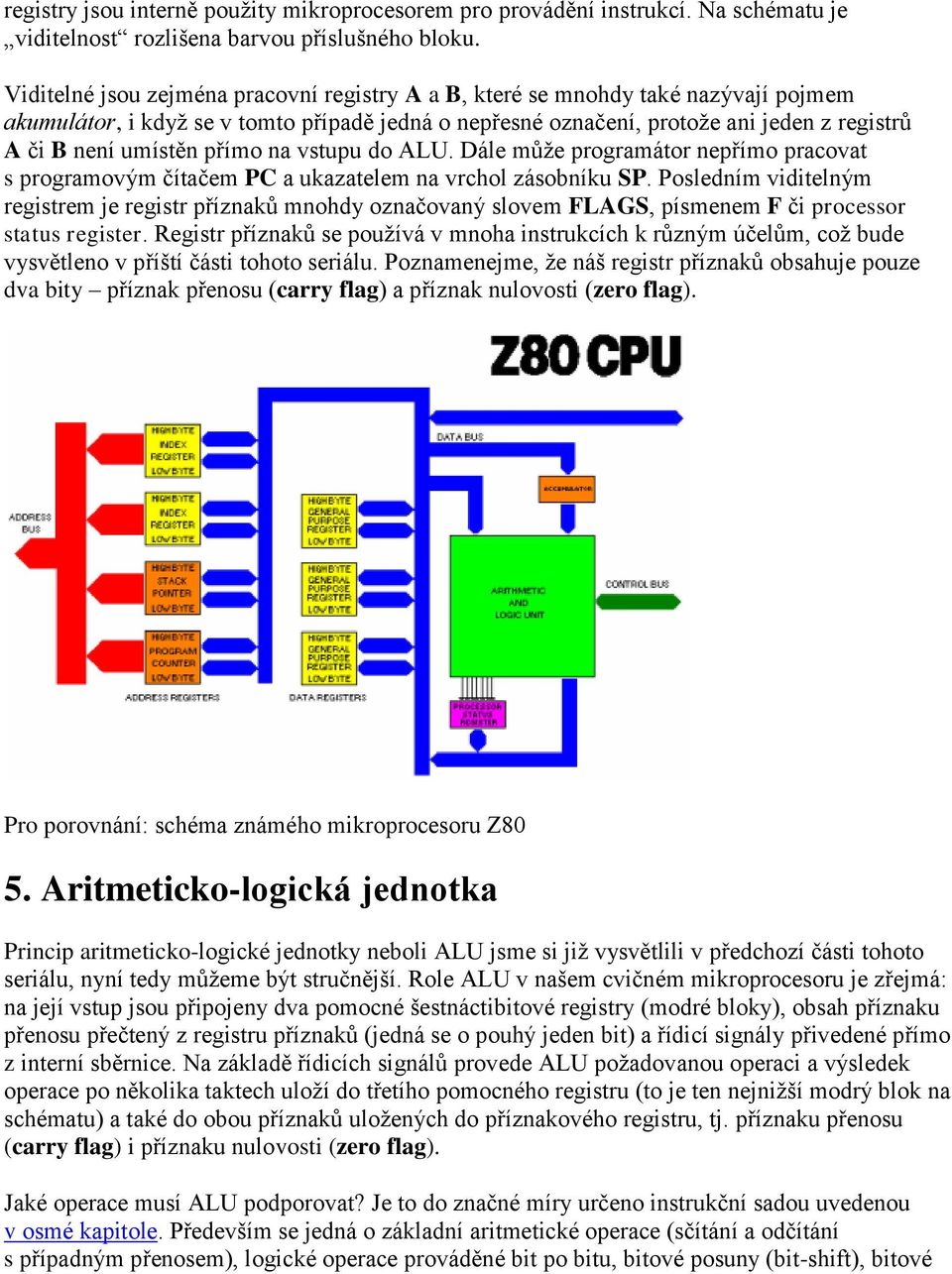 přímo na vstupu do ALU. Dále může programátor nepřímo pracovat s programovým čítačem PC a ukazatelem na vrchol zásobníku SP.