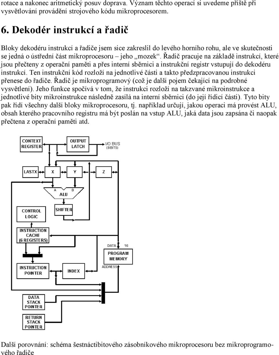 Řadič pracuje na základě instrukcí, které jsou přečteny z operační paměti a přes interní sběrnici a instrukční registr vstupují do dekodéru instrukcí.