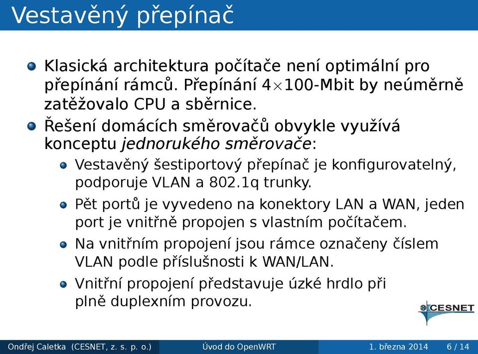 portů je vyvedeno na konektory LAN a WAN, jeden port je vnitřně propojen s vlastním počítačem Na vnitřním propojení jsou rámce označeny číslem VLAN podle