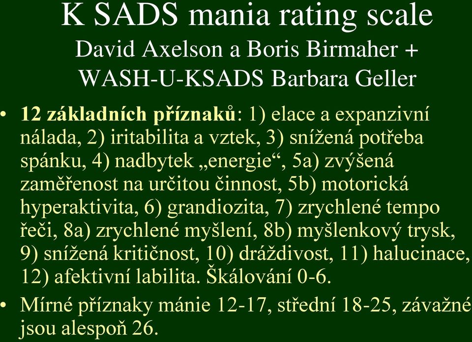 motorická hyperaktivita, 6) grandiozita, 7) zrychlené tempo řeči, 8a) zrychlené myšlení, 8b) myšlenkový trysk, 9) snížená
