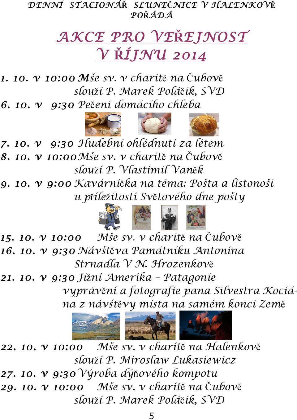 10. v 9:30 Návštěva Památníku Antonína Strnadla V N. Hrozenkově 21. 10. v 9:30 Jižní Amerika Patagonie vyprávění a fotografie pana Silvestra Kociána z návštěvy místa na samém konci Země 22. 10. v 10:00 Mše sv.