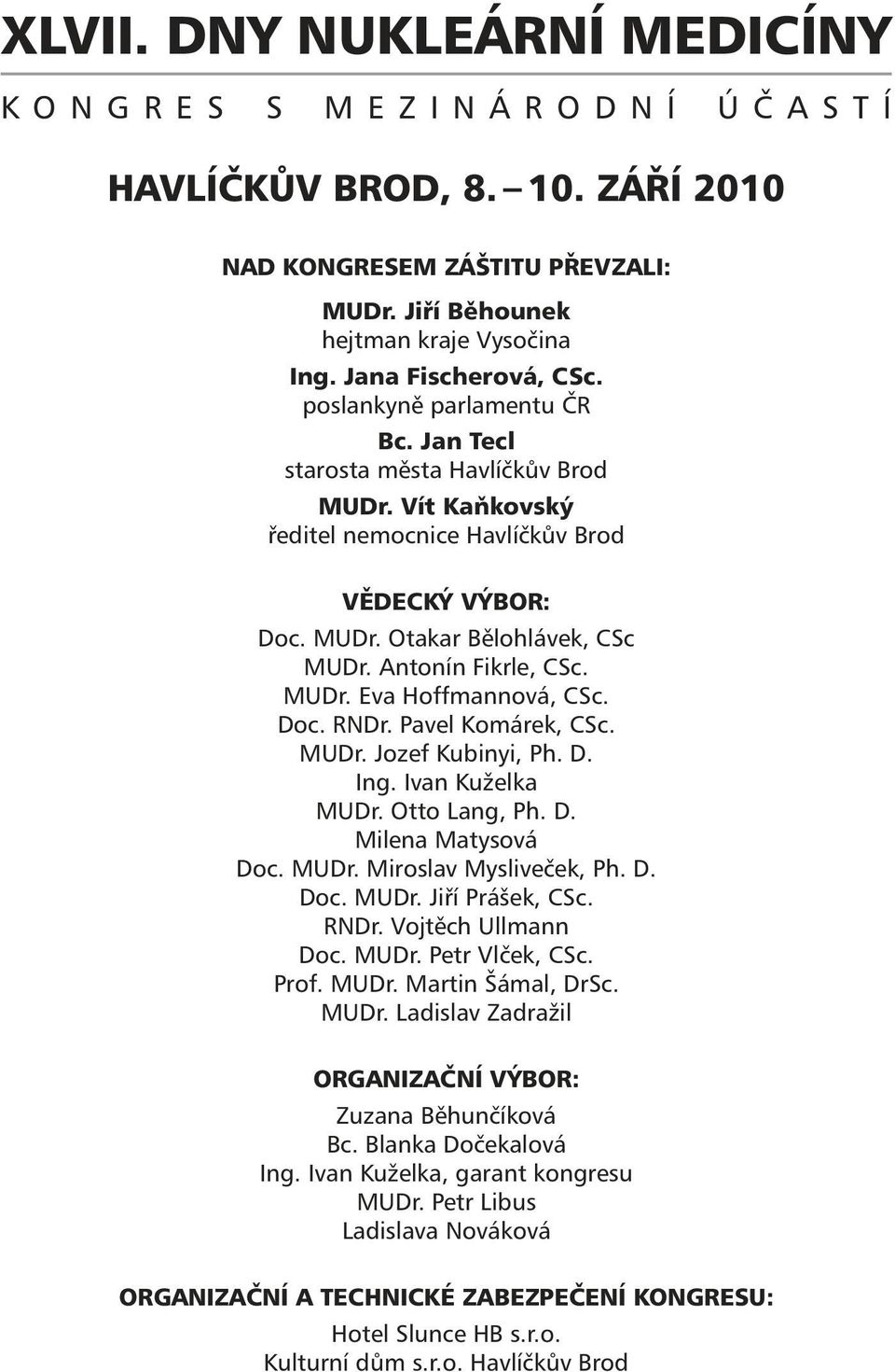 Antonín Fikrle, CSc. MUDr. Eva Hoffmannová, CSc. Doc. RNDr. Pavel Komárek, CSc. MUDr. Jozef Kubinyi, Ph. D. Ing. Ivan Kuželka MUDr. Otto Lang, Ph. D. Milena Matysová Doc. MUDr. Miroslav Mysliveček, Ph.