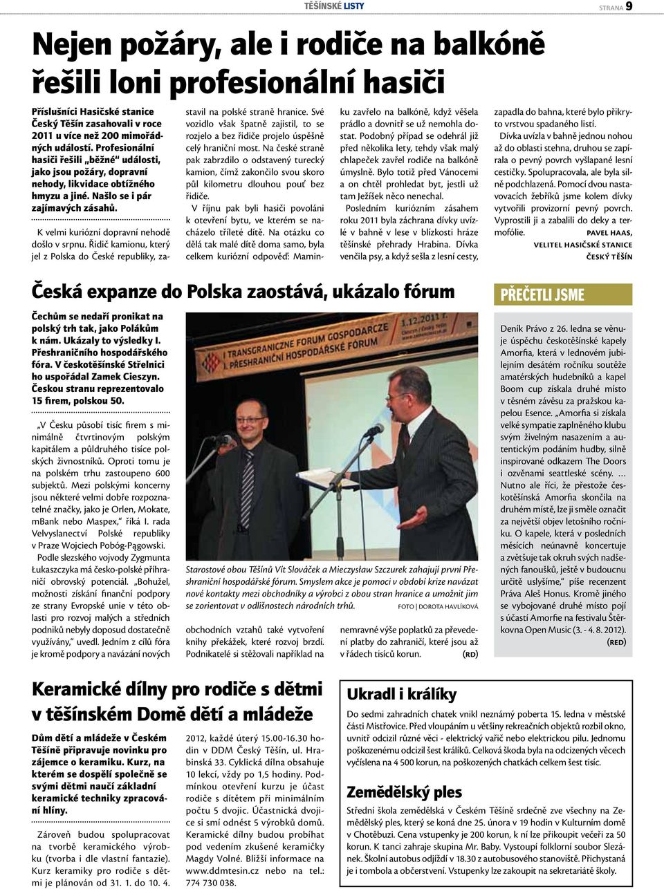 Řidič kamionu, který jel z Polska do České republiky, zastavil na polské straně hranice. Své vozidlo však špatně zajistil, to se rozjelo a bez řidiče projelo úspěšně celý hraniční most.