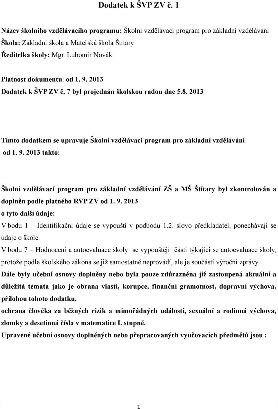 9. 2013 o tyto další údaje: V bodu 1 Identifikační údaje se vypouští v podbodu 1.2. slovo předkladatel, ponechávají se údaje o škole.
